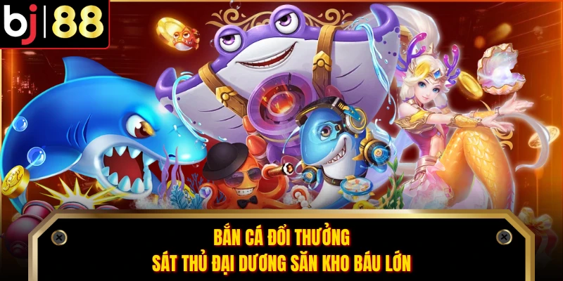Bắn Cá Đổi Thưởng - Sát Thủ Đại Dương Săn Kho Báu Lớn