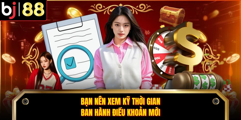 Bạn nên xem kỹ thời gian ban hành điều khoản mới