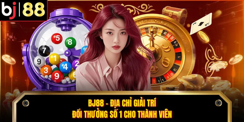 BJ88 - Địa Chỉ Giải Trí Đổi Thưởng Số 1 Cho Thành Viên