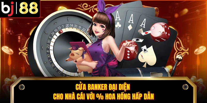 Cửa Banker đại diện cho nhà cái với % hoa hồng hấp dẫn