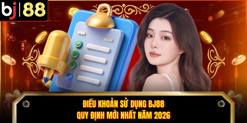 Điều Khoản Sử Dụng BJ88 - Quy Định Mới Nhất Năm 2026