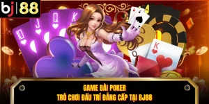 Game Bài Poker - Trò Chơi Đấu Trí Đẳng Cấp Tại BJ88