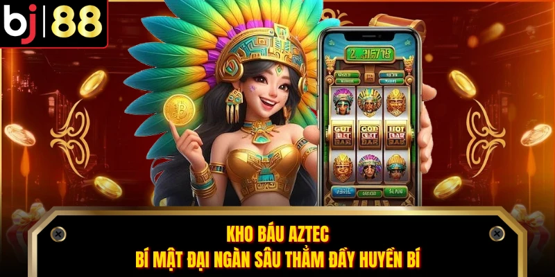 Kho Báu Aztec - Bí Mật Đại Ngàn Sâu Thẳm Đầy Huyền Bí