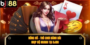 Rồng Hổ - Trò Chơi Đánh Bài Nhịp Độ Nhanh Tại BJ88