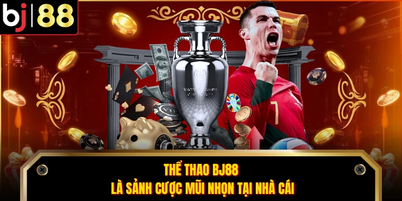 Thể thao BJ88 là sảnh cược mũi nhọn tại nhà cái